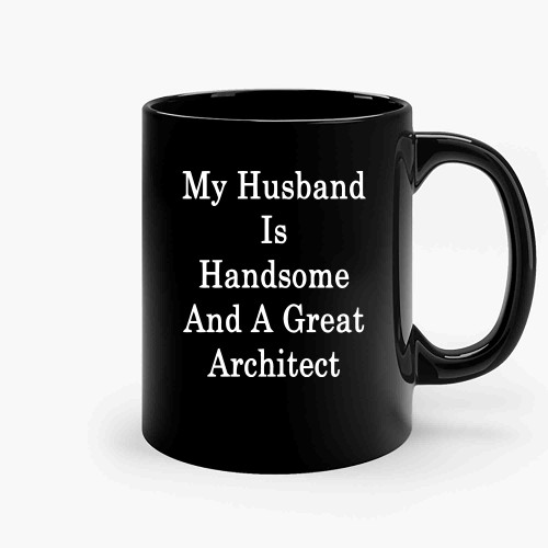 My Husband Is Handsome And A Great Architect Ceramic Mugs