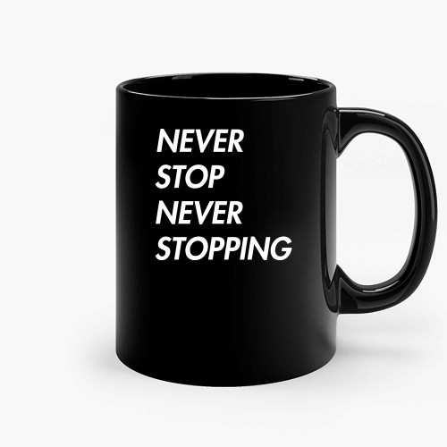 Never Stop Never Stopping Ceramic Mugs