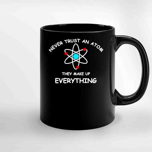 Never Trust An Atom Ceramic Mugs
