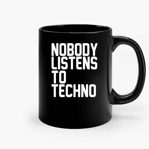 Nobody Listens To Techno Ceramic Mugs