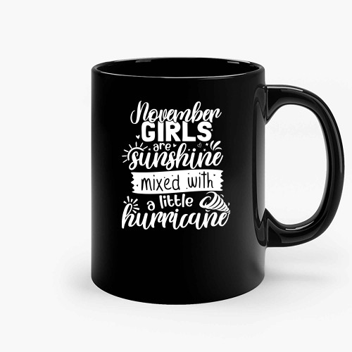 November Girls Are Sunshine Mixed With A Little Hurricane Ceramic Mugs