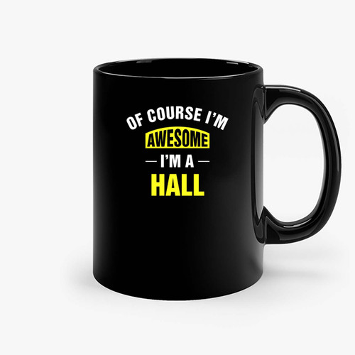 Of Course I M Awesome I M A Hall Hall Family Name Ceramic Mugs