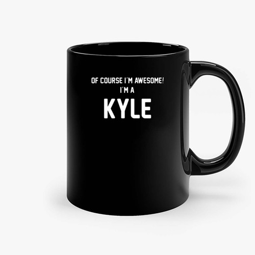 Of Course I M Awesome I M A Kyle Ceramic Mugs