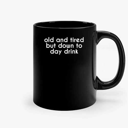 Old And Tired But Down To Day Drink Ceramic Mugs