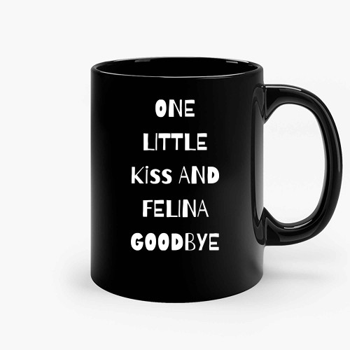 One Little Kiss And Felina Goodbye El Pasos Felina Active Ceramic Mugs