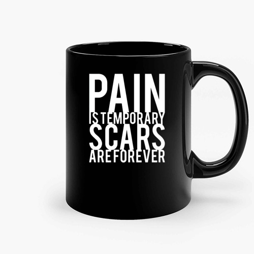 Pain Is Temporary Scars Are Forever Ceramic Mugs