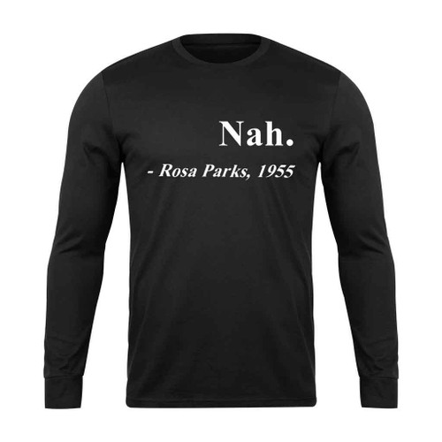 Nah Rosa Parks 1955 Quote Long Sleeve T-Shirt