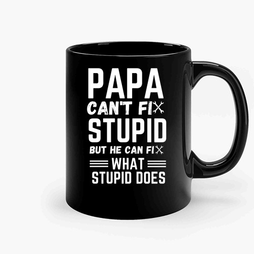 Papa Cant Fix Stupid But He Can Fix What Stupid Does Ceramic Mugs
