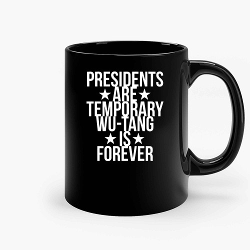 Presidents Are Temporary Wu Tang Is Forever Ceramic Mugs