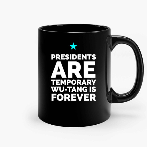 Presidents Are Temporary Wu Tang Is Forever 2 Ceramic Mugs