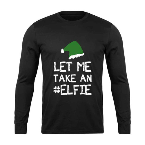 Let Me Take An Elfie Long Sleeve T-Shirt Let Me Take An Elfie Long Sleeve T-Shirt