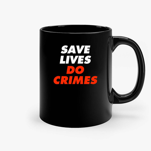 Save Lives Do Crimes Ceramic Mugs