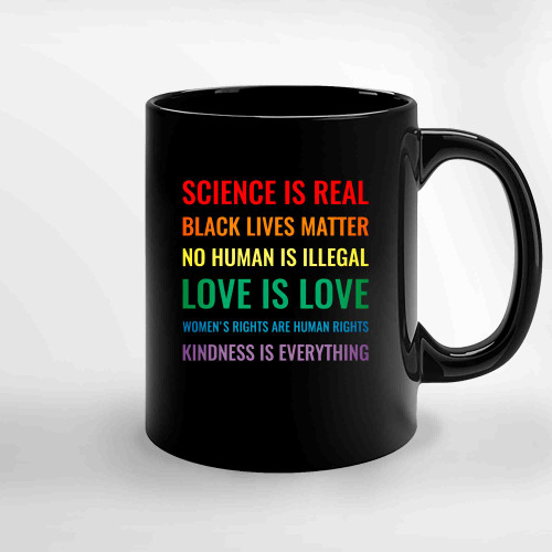 Science Is Real Black Lives Matter No Human Is Illegal! Love Is Love! Womens Rights Are Human Rights! Kindness Is Everything Ceramic Mugs