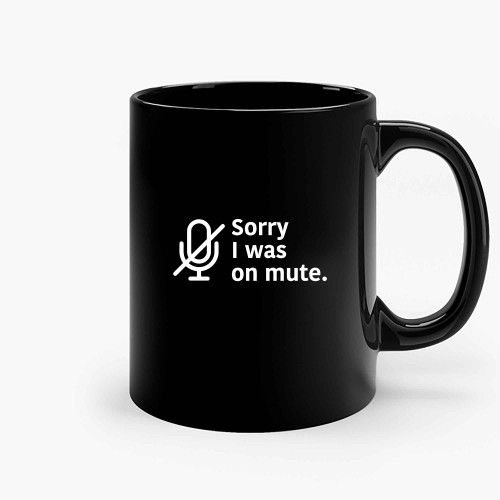 Sorry I Was On Mute Funny Work From Home Wfh Ceramic Mugs