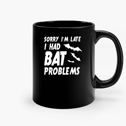 Sorry Im Late I Had Bat Problems Halloween Ceramic Mugs