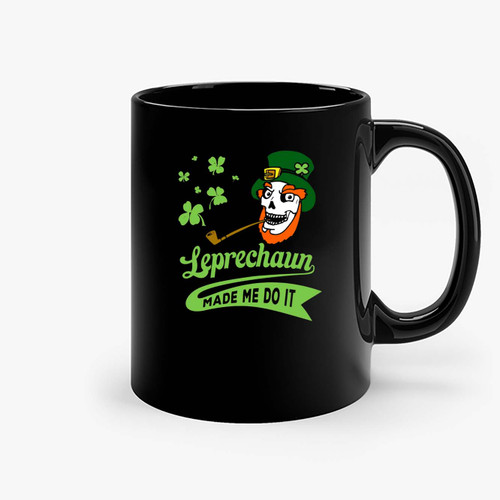 St Patrick S Day Leprechaun Made Me Do It Ceramic Mugs