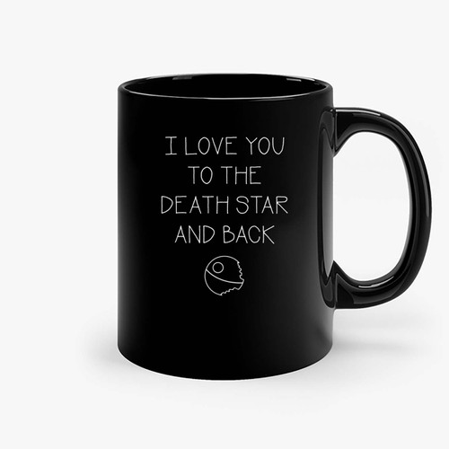 Star Wars I Love You To The Death Star And Back Ceramic Mugs