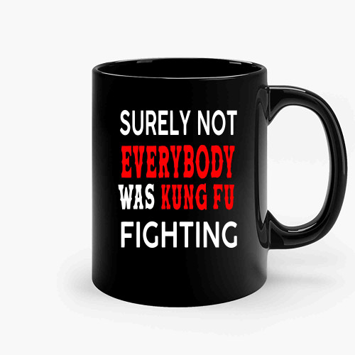 Surely Not Everybody Was Kung Fu Fighting Karate Martial Arts Judo Taekwondo Ceramic Mugs