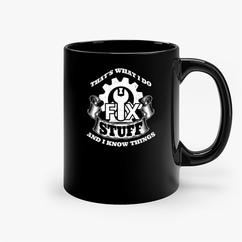 That'S What I Do I Fix Stuff And I Know Things Ceramic Mugs