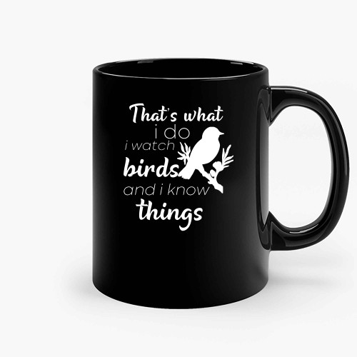 That S What I Do I Watch Birds And I Know Things Ceramic Mugs