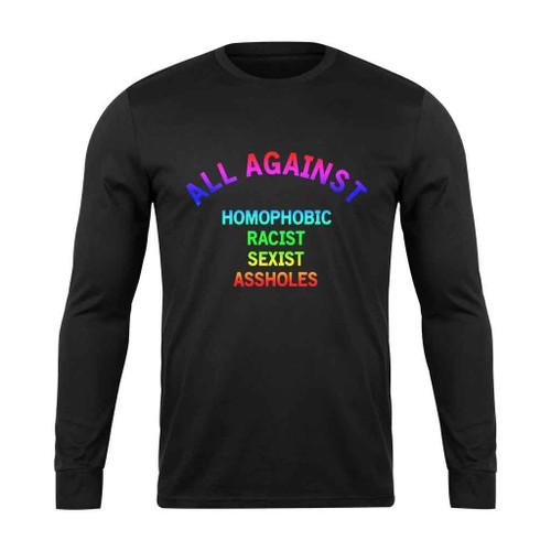 All Against Homophobic Racist Sexist Asshole Colors Long Sleeve T-Shirt