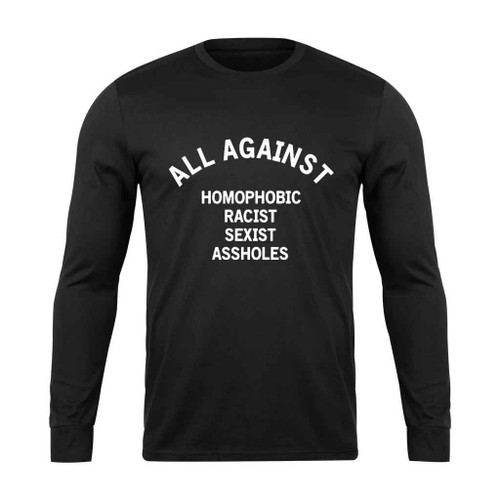 All Against Homophobic Racist Sexist Asshole Long Sleeve T-Shirt