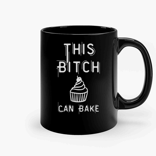This Bitch Can Bake Ceramic Mugs