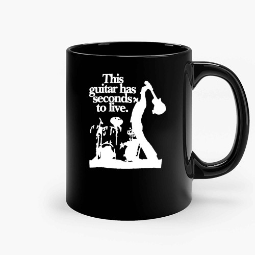 This Guitar Has Seconds To Live Ceramic Mugs This Guitar Has Seconds To Live Ceramic Mugs