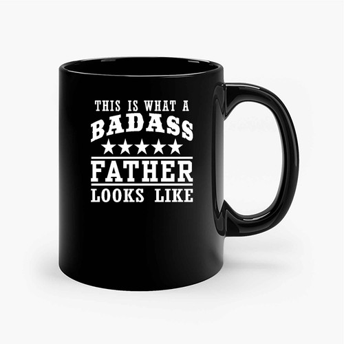 This Is What A Badass Father Looks Like Ceramic Mugs