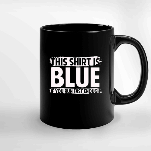 This Shirt Is Blue If You Run Fast Enough Ceramic Mugs