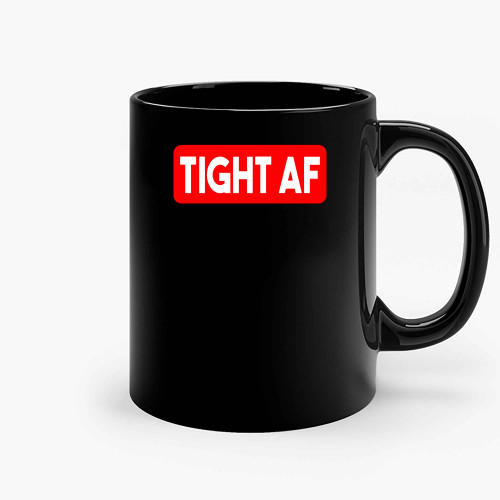 Tight Af Ceramic Mugs