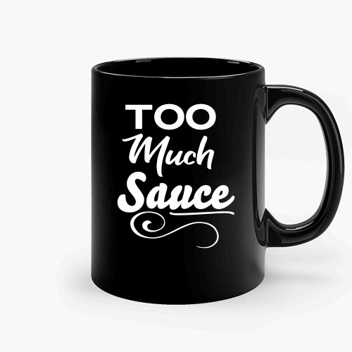 Too Much Sauce Ceramic Mugs