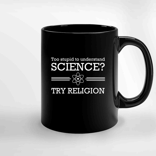 Too Stupid For Science Try Religion Ceramic Mugs