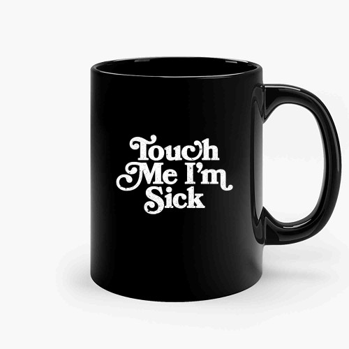 Touch Me Im Sick Ceramic Mugs