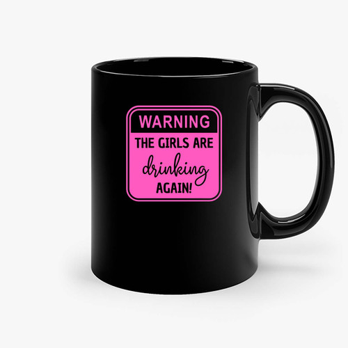 Warning The Girls Are Drinking Again Ceramic Mugs