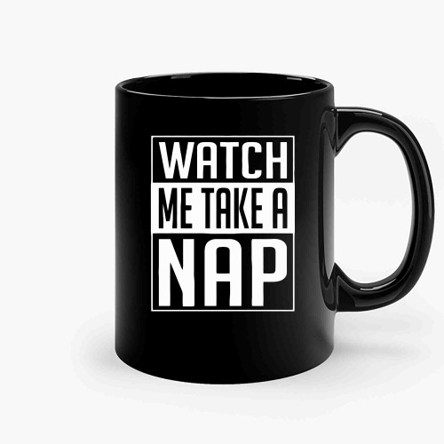 Watch Me Take A Nap Ceramic Mugs