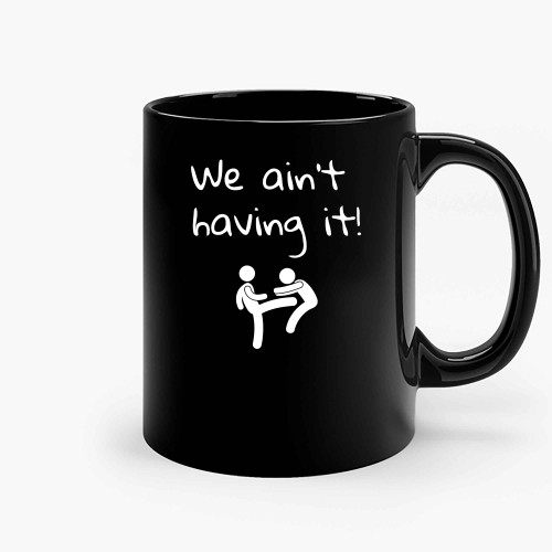 We Aint Having It Ceramic Mugs