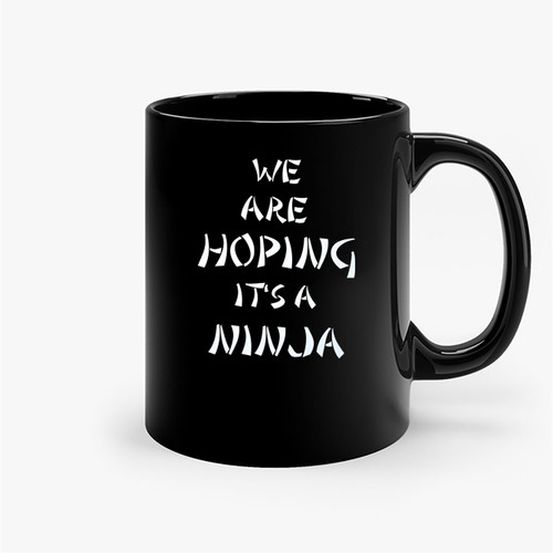 We Are Hoping It'S A Ninja Ceramic Mugs