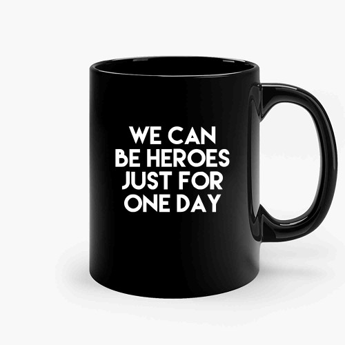 We Can Be Heroes Just For One Day Ceramic Mugs