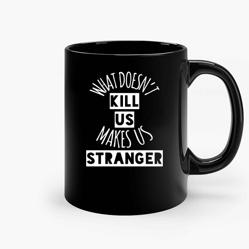 What Doesnt Kill Us Makes Us Stranger Ceramic Mugs