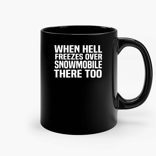 When Hell Freezes Over Snowmobile There Too Ceramic Mugs