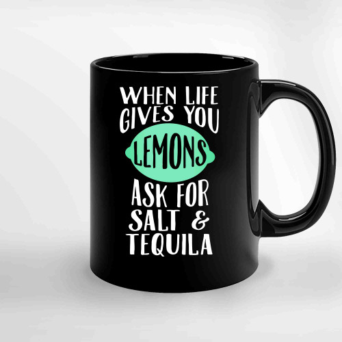When Life Gives You Lemons Ask For Salt Tequila Funny Ceramic Mugs