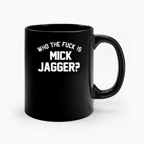 Who The Fuck Is Mick Jagger Ceramic Mugs