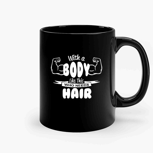 With A Body Like This Who Needs Hair 1 Ceramic Mugs