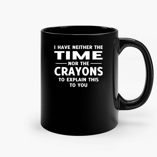 I Have Neither The Time Nor The Crayons To Explain This To You 2  Ceramic Mugs