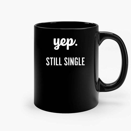 Yep Still Single Ceramic Mugs