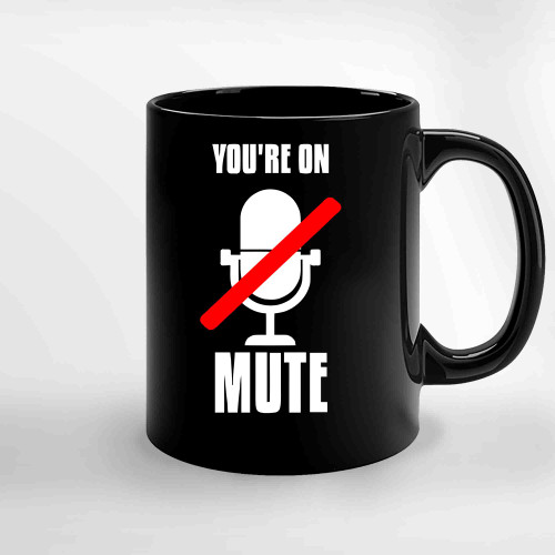 Youre On Mute Funny Work From Home Video Conferencing Ceramic Mugs