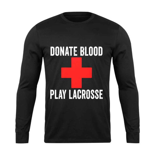 Donate Blood Play Lacrosse Long Sleeve T-Shirt