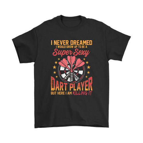 I Never Dreamed I Would Grow Up To Be A Super Sexy Man's T-Shirt Tee I Never Dreamed I Would Grow Up To Be A Super Sexy Man's T-Shirt Tee