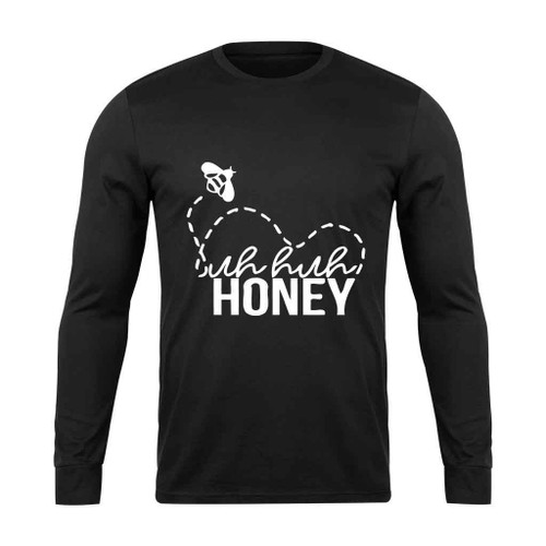 Uh Huh Honey Long Sleeve T-Shirt